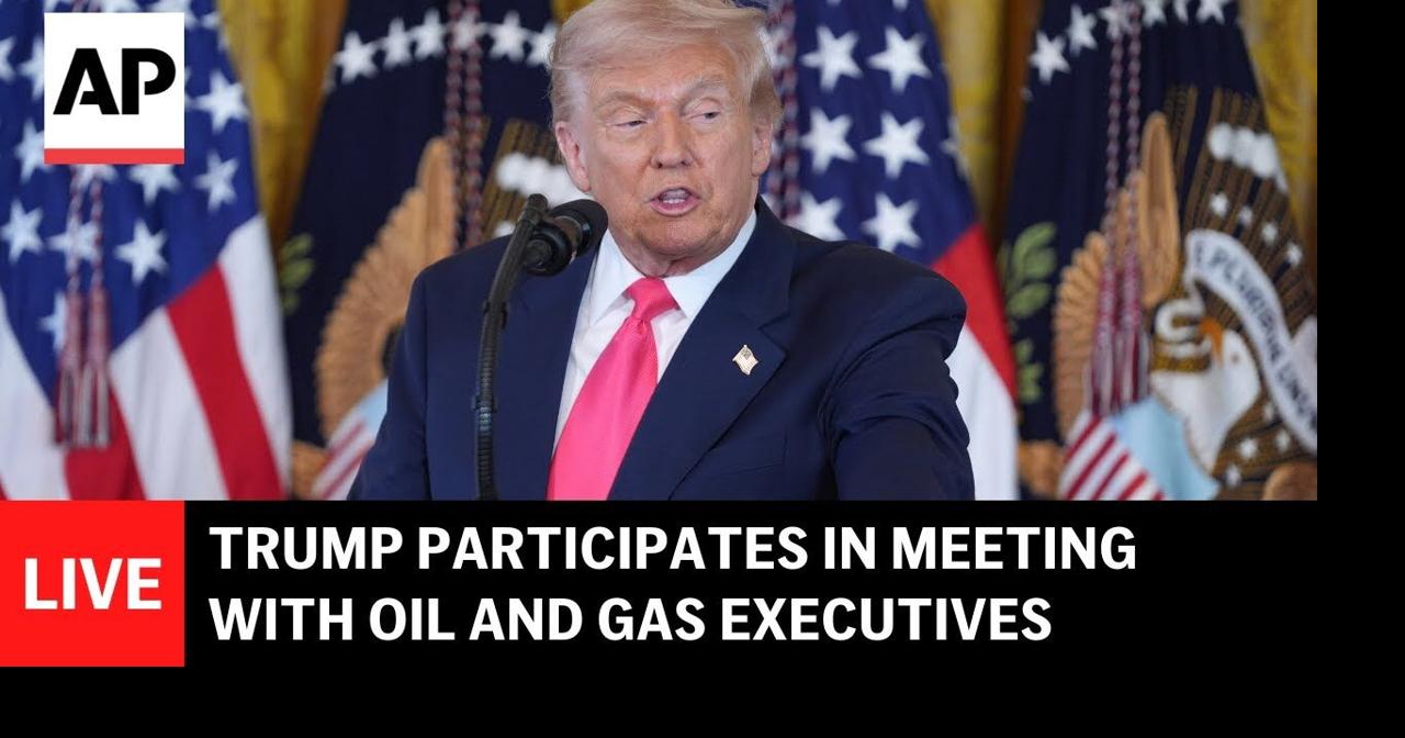 LIVE: Trump participates in a meeting with oil and gas executives ...