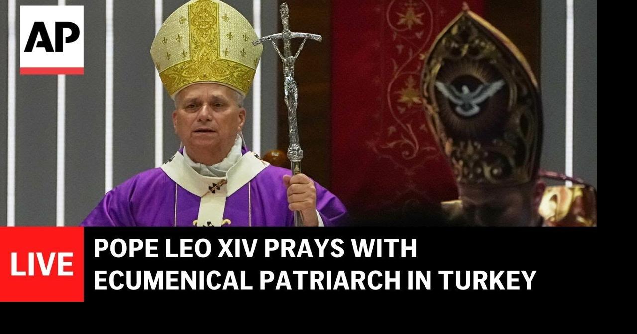 LIVE: Pope Leo XIV prays with Ecumenical Patriarch in Istanbul