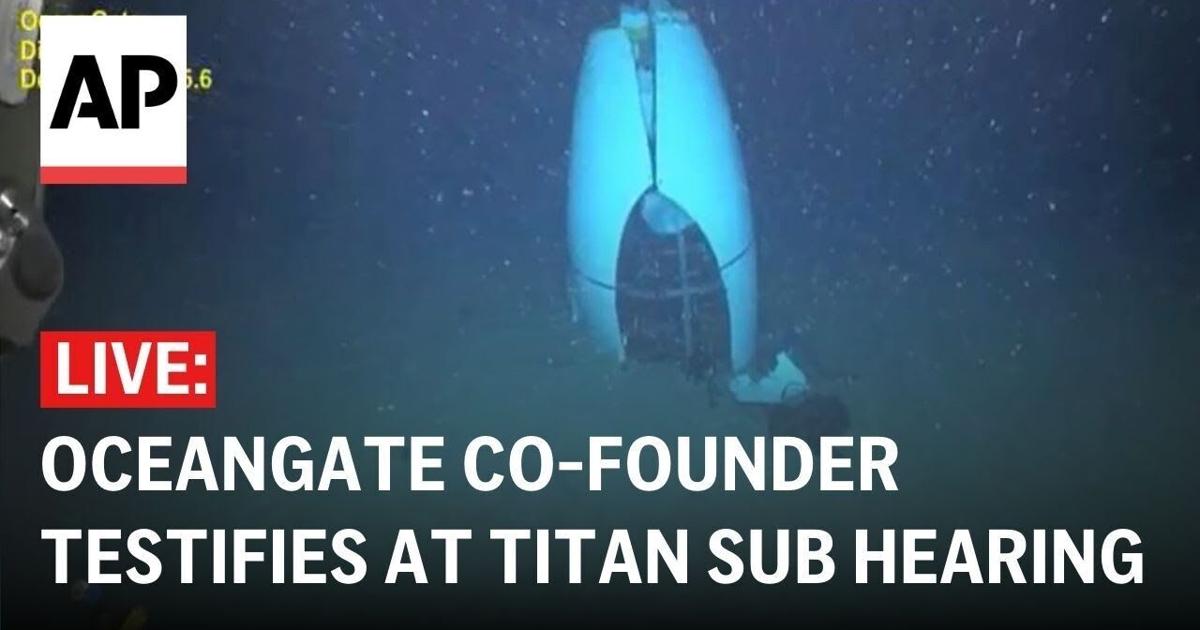 Titan submersible hearing LIVE: OceanGate co-founder testifies before ...