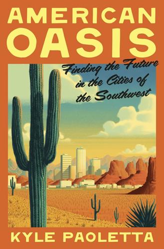 Book Review: Kyle Paoletta’s ‘American Oasis’ offers lessons for a hotter, drier world