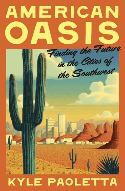 Book Review: Kyle Paoletta’s ‘American Oasis’ offers lessons for a hotter, drier world