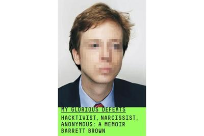 Book Review: Gonzo journalist Barrett Brown’s memoir a piquant take on hacktivism’s rise