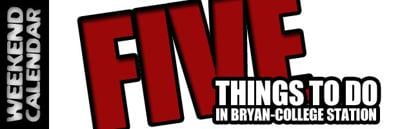 Five things to do this weekend around Bryan-College Station