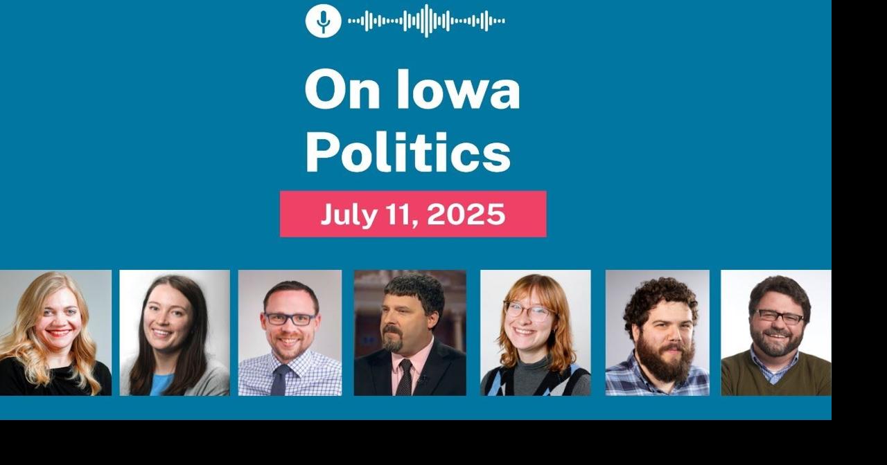 On Iowa Politics Podcast: July 11, 2025 Edition | On Iowa Politics ...