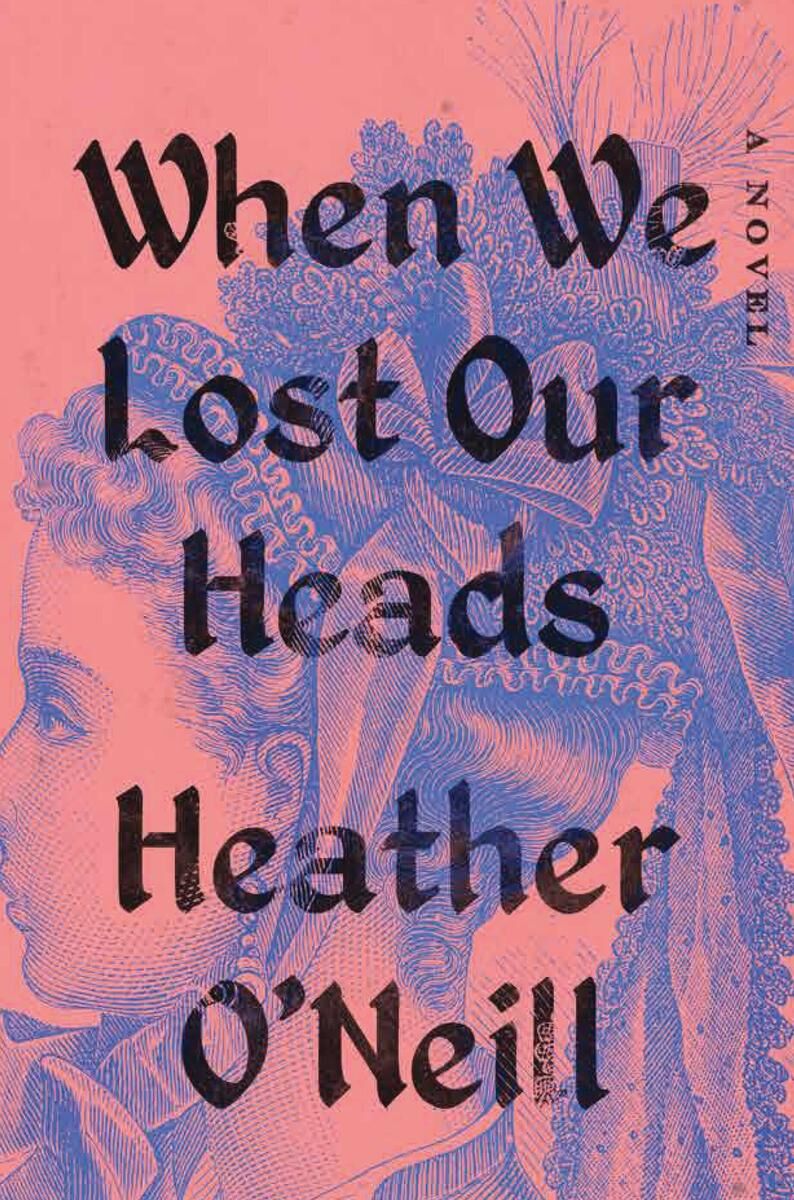 Heather O'Neill's new novel 'When We Lost Our Heads' is a tale of