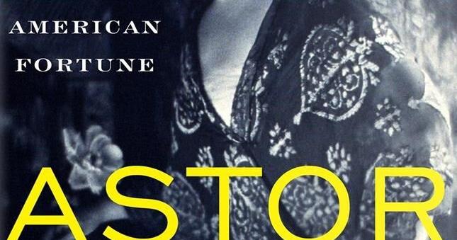 Astor Book ‘Astor’ is a primer on the rise and fall one of America’s richest families