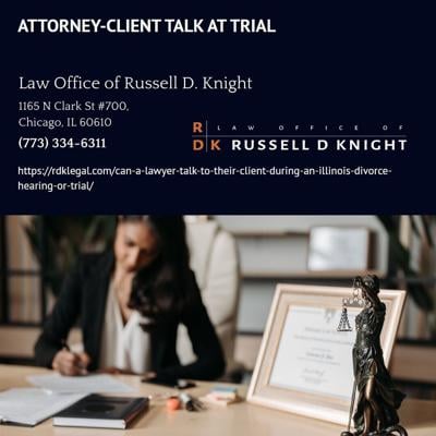 Chicago Divorce Attorney Russell D. Knight Explains Attorney-Client Communication Rules During Illinois Divorce Trials