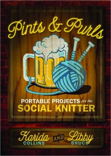Pints and Purls: Portable Projects for the Social Knitter