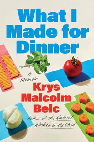 "What I Made for Dinner" by Krys Malcolm Belc.