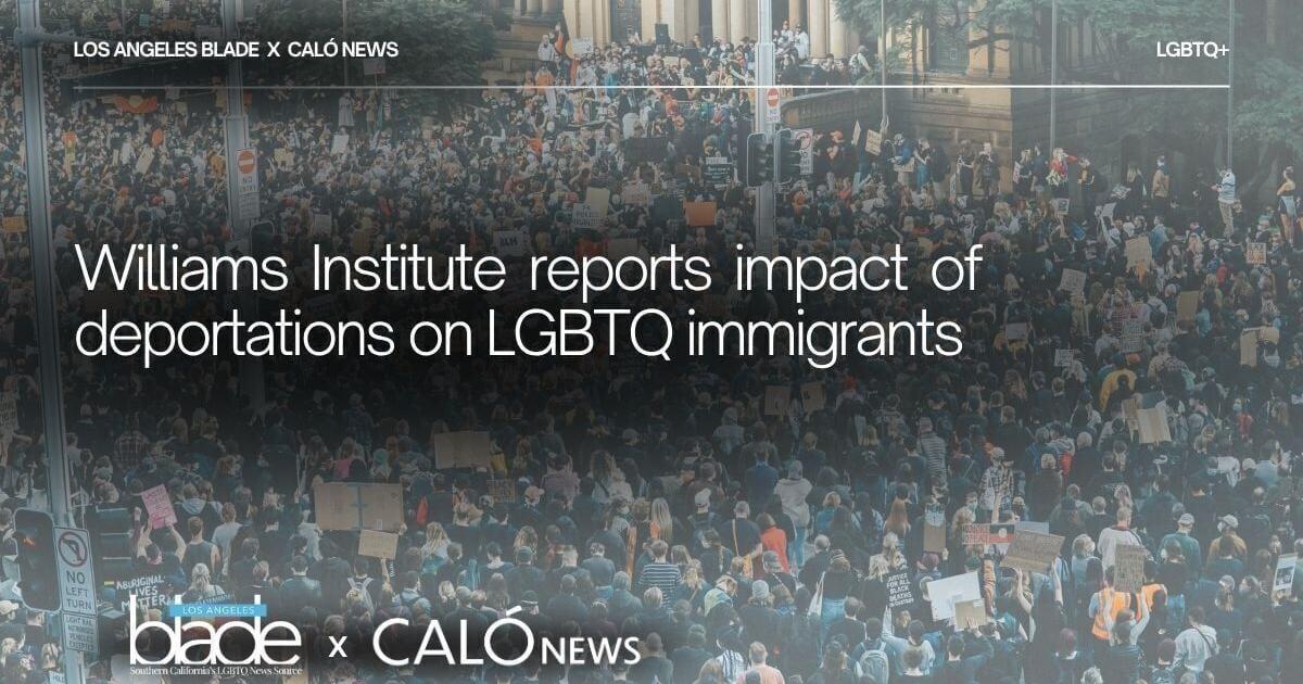 Williams Institute reports impact of deportations on LGBTQ immigrants