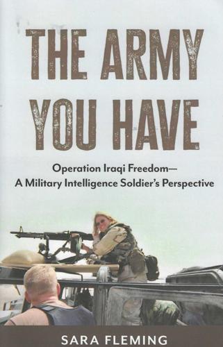 The Army You Have: Operation Iraqi Freedom—A Military Intelligence Soldier’s Perspective (copy)
