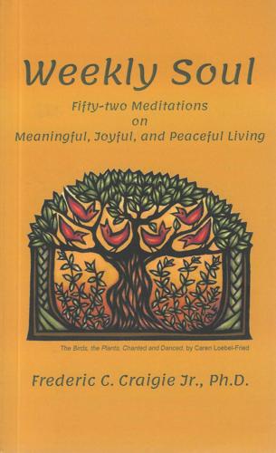 Weekly Soul: Fifty-two Meditations on Meaningful, Joyful, and Peaceful Living