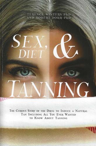 Sex, Diet and Tanning: The Curious Story of the Drug to Induce a Natural Tan Including All You Ever Wanted to Know About Tanning