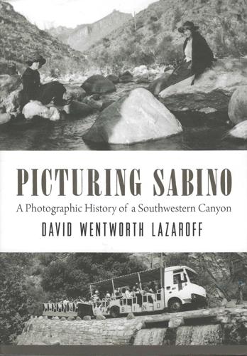 Picturing Sabino: A Photographic History of a Southwestern Canyon (Southwest Center Series)