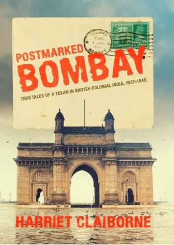 Postmarked Bombay: True Tales of a Texan in British Colonial India, 1937-1945