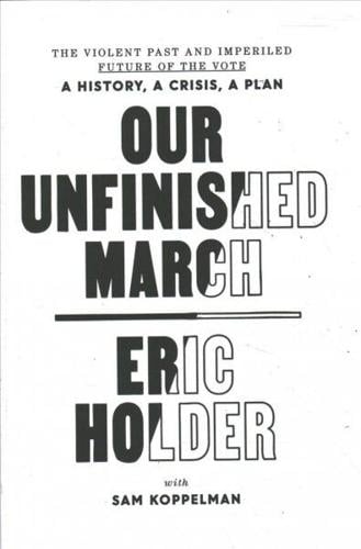 Our Unfinished March: The Violent Past and Imperiled Future of the Vote" by Eric H. Holder