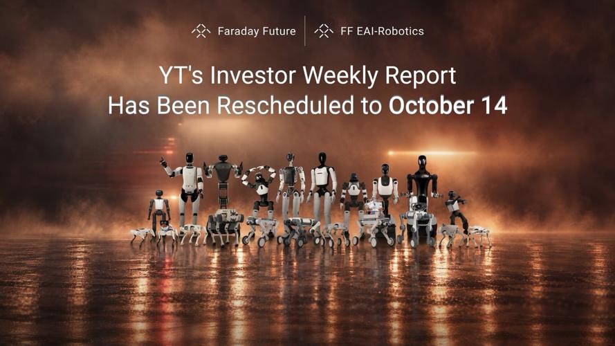 FF EAI Robotics Ecosystem Inc. (NASDAQ: FFR) Highlights Faraday Future Announcement: This Week's Investor Weekly Report from YT Jia Rescheduled to October 14; FFR and FFAI to Host Joint New Product Launch Event on October 14
