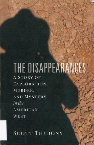The Disappearances: A story of exploration, murder, and mystery in the American West by Scott Thybony