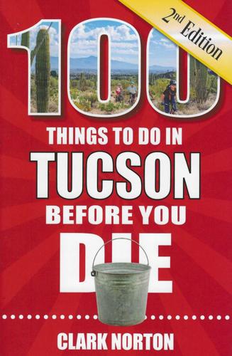 100 Things to do in Tucson Before you Die: 2nd Edition