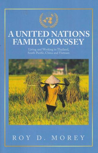 A United Nations Family Odyssey: Living and Working in Thailand, South Pacific, China and Vietnam.