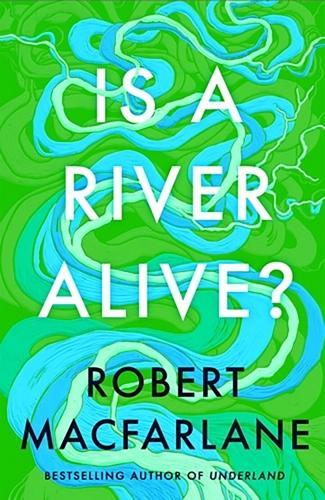 “Is a River Alive?” by Robert Macfarlane