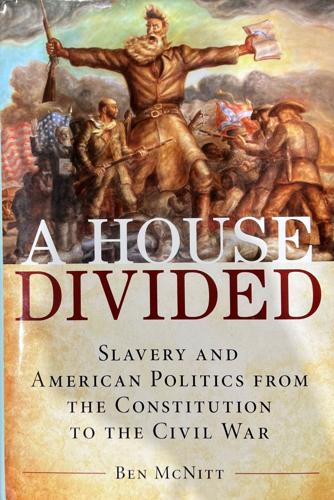 A House Divided: Slavery and American Politics from the Constitution to the Civil War