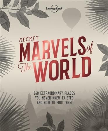 Secret Marvels of the World: 360 Extraordinary Places You Never Knew Existed and How to Find Them