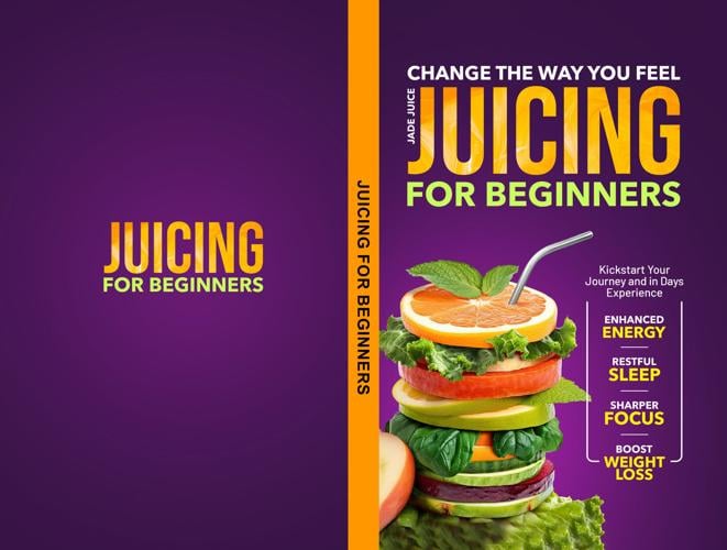 Juicing For Beginners: Change the Way You Feel