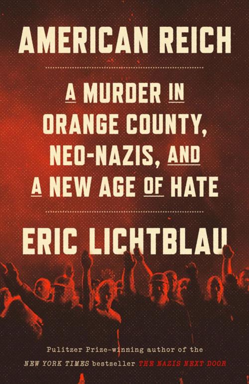 "American Reich: A Murder in Orange County, Neo-Nazis, and a New Age of Hate," by Eric Lichtblau.