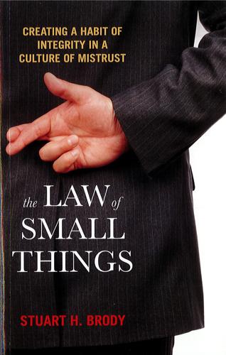 The Law of Small Things: Creating a Habit of Integrity in a Culture of Mistrust