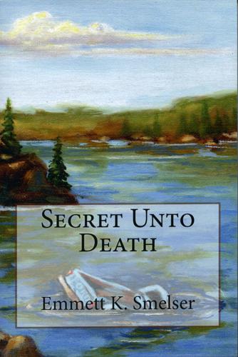 Secret Unto Death by Emmett K. Smelser