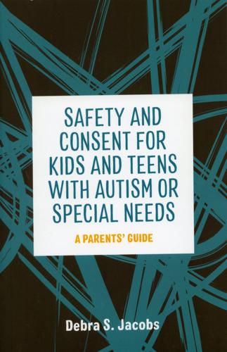 "Safety and Consent for Kids and Teens with Autism or Special Needs" by Debra S. Jacobs