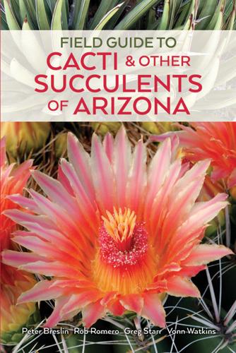 Field Guide to Cacti and Other Succulents of Arizona