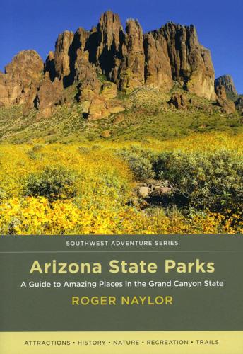 Arizona State Parks: A Guide to Amazing Places in the Grand Canyon State