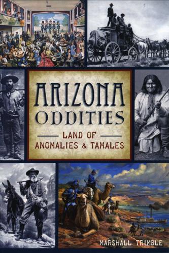 "Arizona Oddities, Land of Anomalies and Tamales" by Marshall Trimble