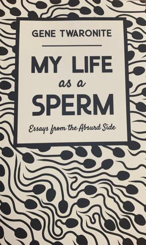 'My Life as a Sperm: Essays from the Absurd Side'