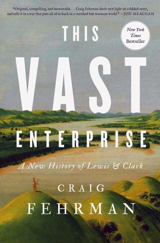 For a fresh take on the first American road trip:“ The Vast Enterprise: A New History of Lewis& Clark,” Indiana- based journalist Craig Fehrman’ s immersive panorama, drawing on oral histories and long-buried sources, rescues this potted narrative from ...