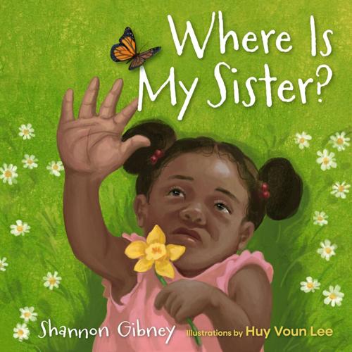 "Where Is My Sister?" by Shannon Gibney, illustrated by Huy Voun Lee.
