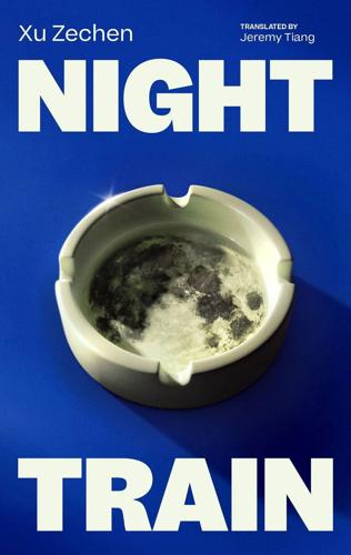 "Night Train," by Zechen Xu, translated by Jeremy Tiang.