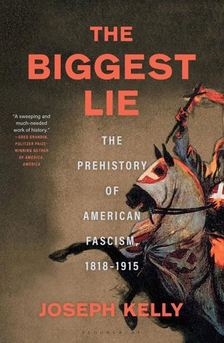 "The Biggest Lie: The Prehistory of American Fascism, 1818-1915," by Joseph Kelly.