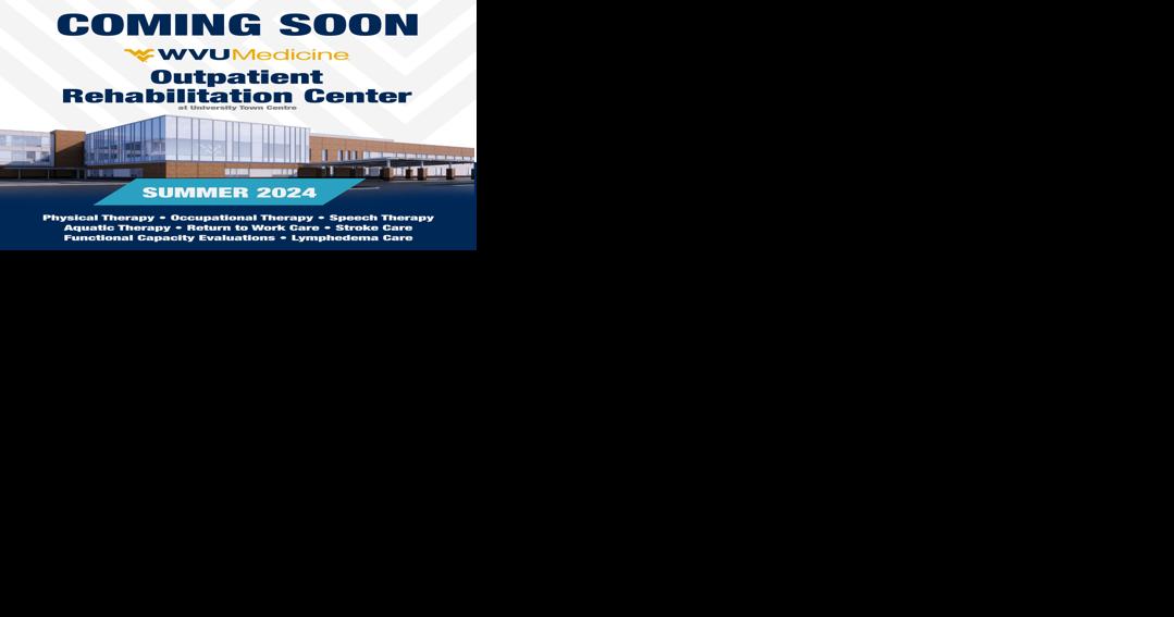 WVU Medicine to open Outpatient Rehabilitation Center - Vimarsana News