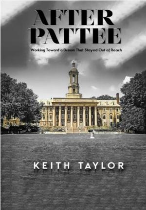 After Pattee by Keith Taylor Now Available: The True Story of One Man’s Unfinished Degree, Unbreakable Spirit, and Unforgettable Journey